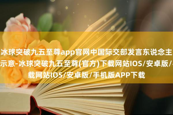 冰球突破九五至尊app官网中国际交部发言东说念主汪文斌4月22日示意-冰球突破九五至尊(官方)下载网站IOS/安卓版/手机版APP下载