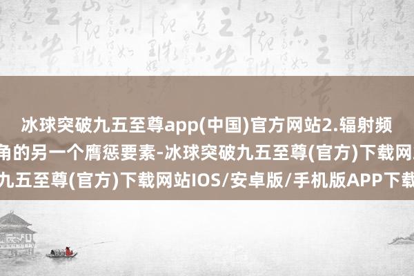 冰球突破九五至尊app(中国)官方网站2.辐射频率辐射频率是影响波束角的另一个膺惩要素-冰球突破九五至尊(官方)下载网站IOS/安卓版/手机版APP下载