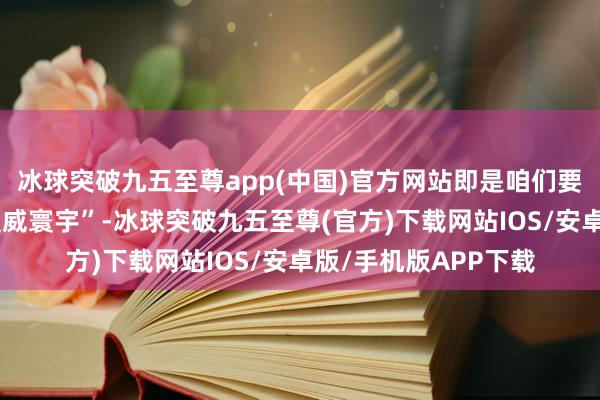 冰球突破九五至尊app(中国)官方网站即是咱们要打造具有中国的“漫威寰宇”-冰球突破九五至尊(官方)下载网站IOS/安卓版/手机版APP下载