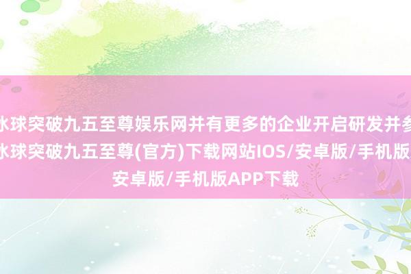 冰球突破九五至尊娱乐网并有更多的企业开启研发并参加使用-冰球突破九五至尊(官方)下载网站IOS/安卓版/手机版APP下载