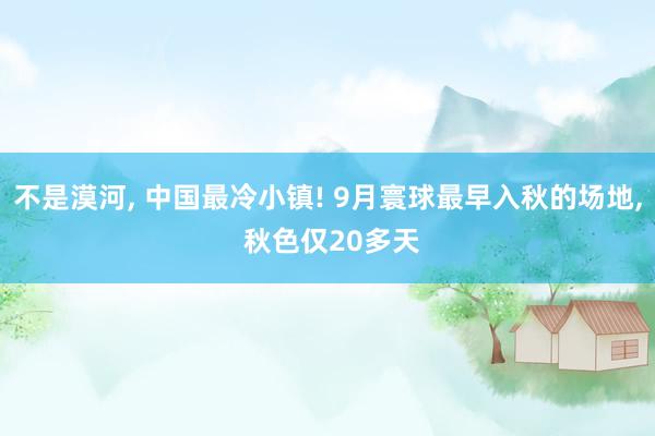 不是漠河, 中国最冷小镇! 9月寰球最早入秋的场地, 秋色仅20多天