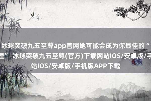 冰球突破九五至尊app官网她可能会成为你最佳的“私东说念主助理”-冰球突破九五至尊(官方)下载网站IOS/安卓版/手机版APP下载