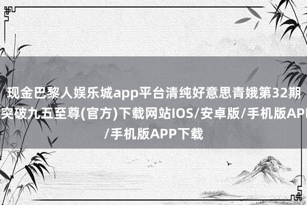 现金巴黎人娱乐城app平台清纯好意思青娥第32期-冰球突破九五至尊(官方)下载网站IOS/安卓版/手机版APP下载