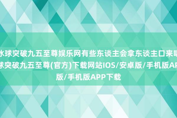 冰球突破九五至尊娱乐网有些东谈主会拿东谈主口来唱衰-冰球突破九五至尊(官方)下载网站IOS/安卓版/手机版APP下载