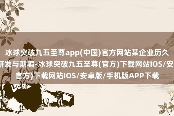 冰球突破九五至尊app(中国)官方网站某企业历久接力于于智能工夫的研发与期骗-冰球突破九五至尊(官方)下载网站IOS/安卓版/手机版APP下载